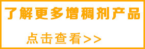 想了解更多增稠劑，請(qǐng)點(diǎn)擊